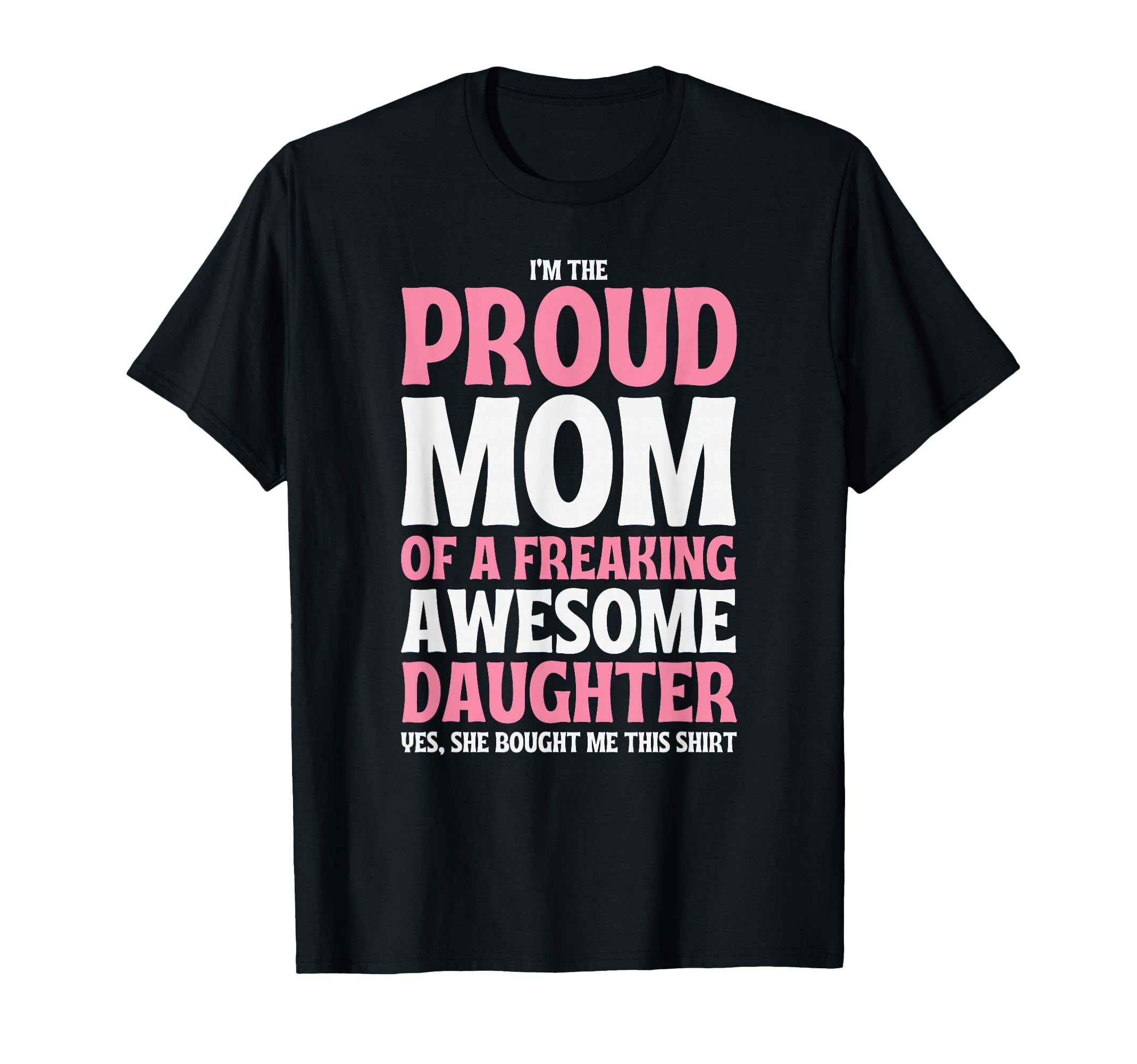 Im Proud Mom Freaking Awesome T-Shirt - Casual Everyday Wear Men Women - T-Shirt, Sweatshirt, Hoodie