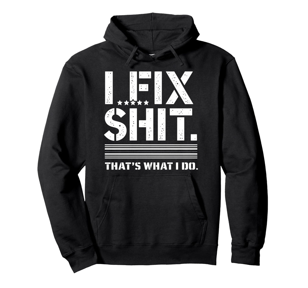 I Fix Shit Thats What I Do Mechanic Hoodie - Streetwear Style Men Women - T-Shirt, Sweatshirt, Hoodie