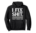 I Fix Shit Thats What I Do Mechanic Hoodie - Streetwear Style Men Women - T-Shirt, Sweatshirt, Hoodie