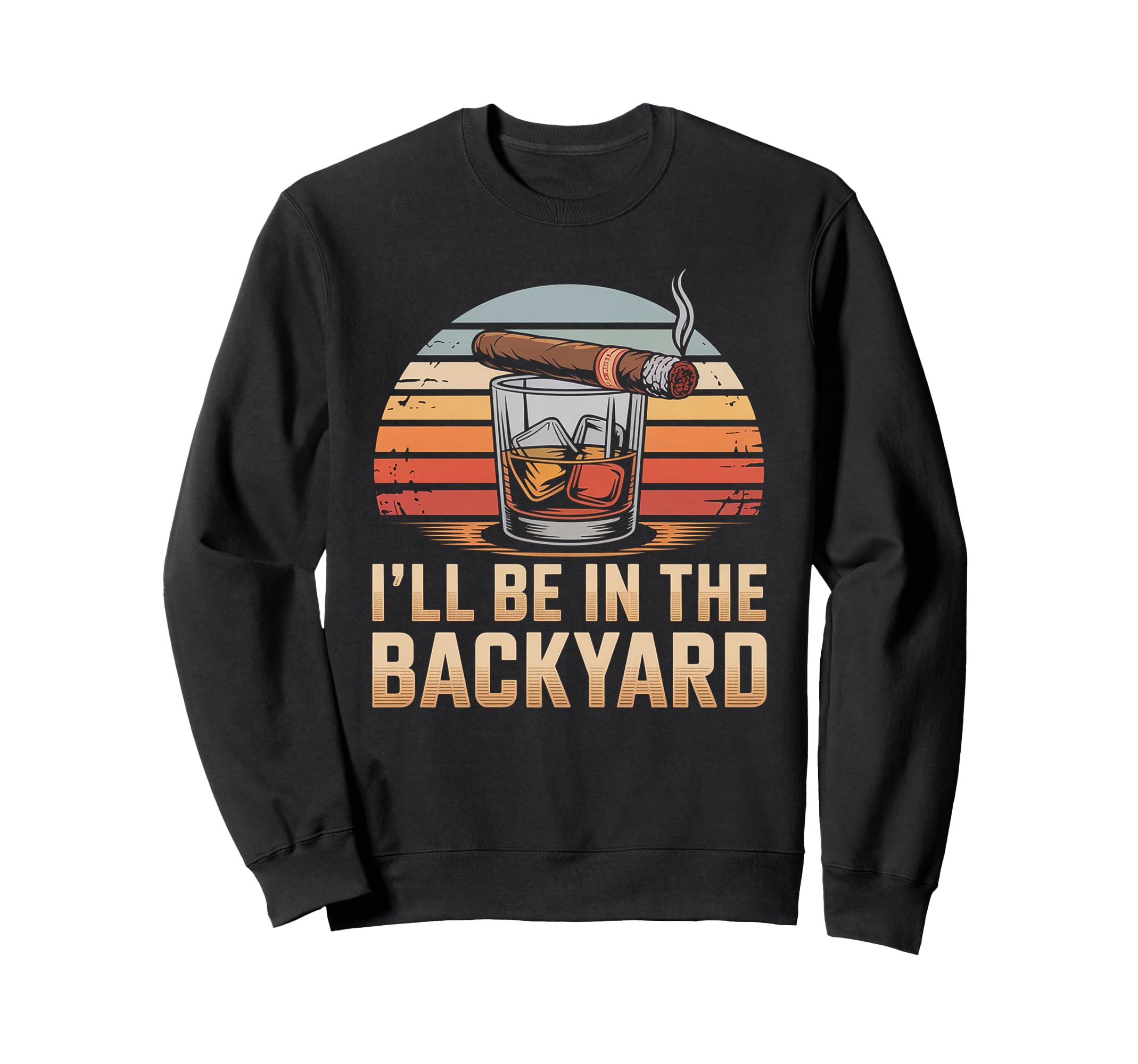 Ill Be Backyard Cigar Bourbon Whiskey Dad Sweatshirt - Graphic Print Unisex - T-Shirt, Sweatshirt, Hoodie