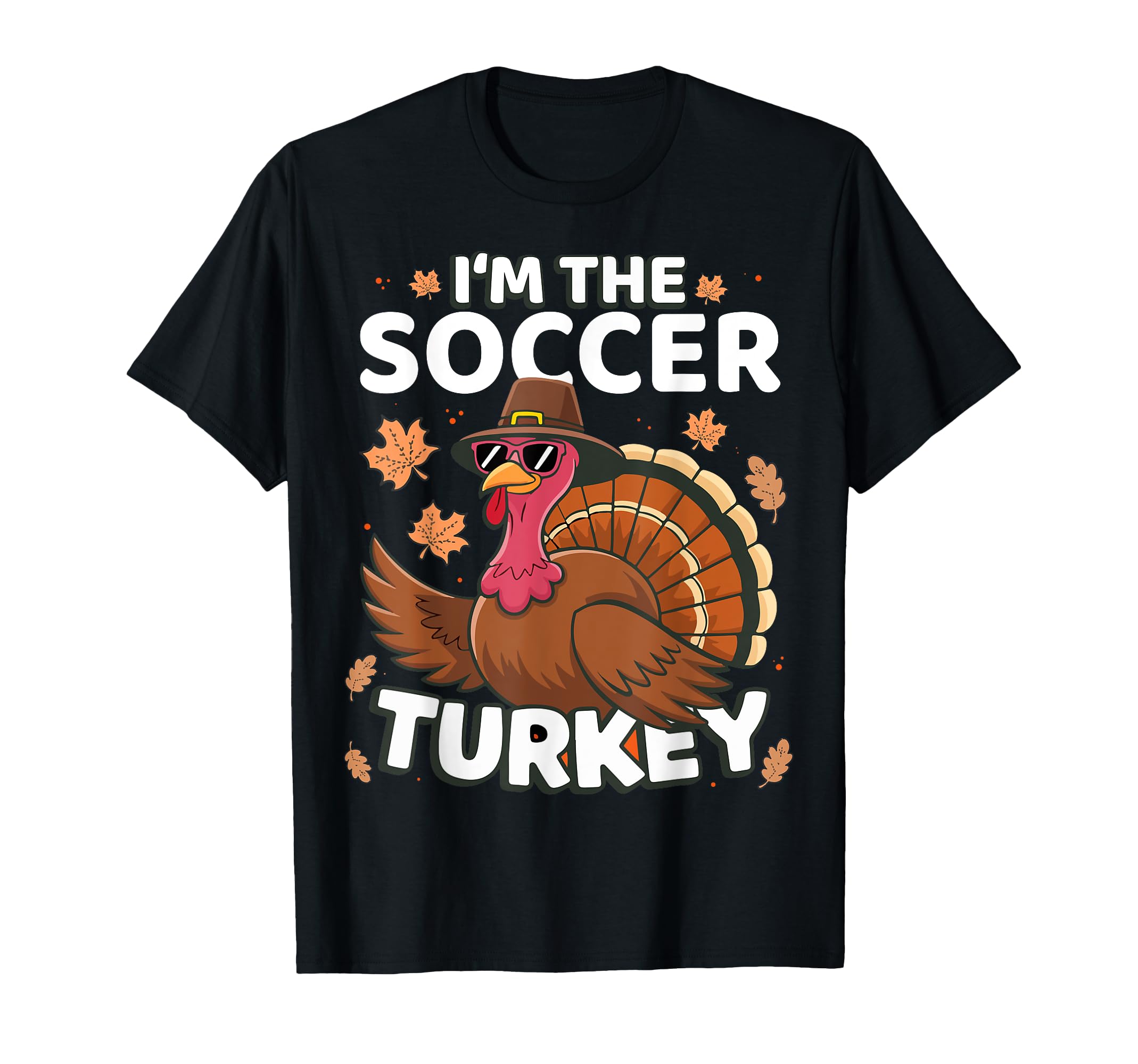 Thanksgiving Im Soccer Turkey Family T-Shirt - Fun Novelty Design Men Women - T-Shirt, Sweatshirt, Hoodie