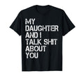 My Daughter And I Talk About You T-Shirt - Casual Everyday Wear Unisex - T-Shirt, Sweatshirt, Hoodie