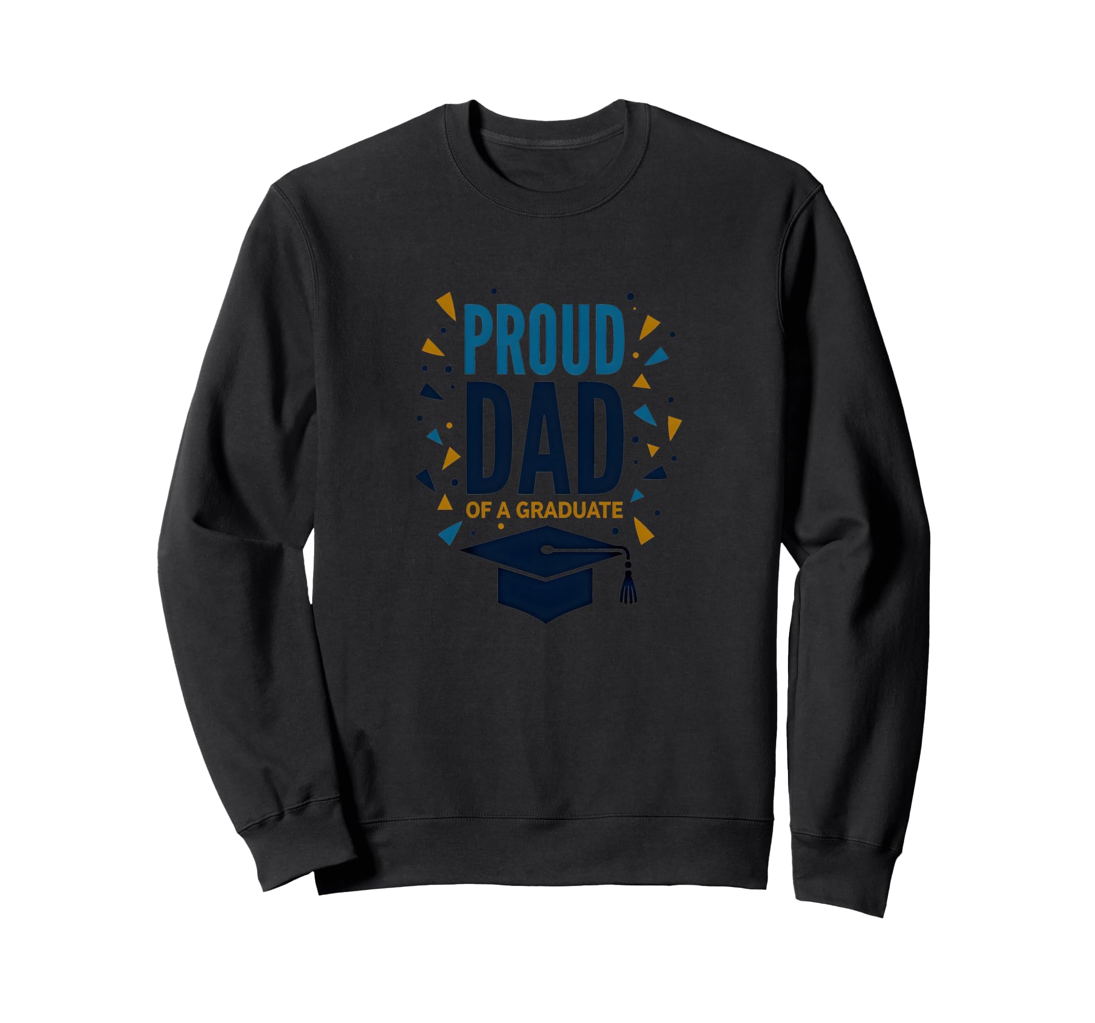 Proud Dad Graduate Festive Graduation Sweatshirt - Trendy Graphic Unisex - T-Shirt, Sweatshirt, Hoodie