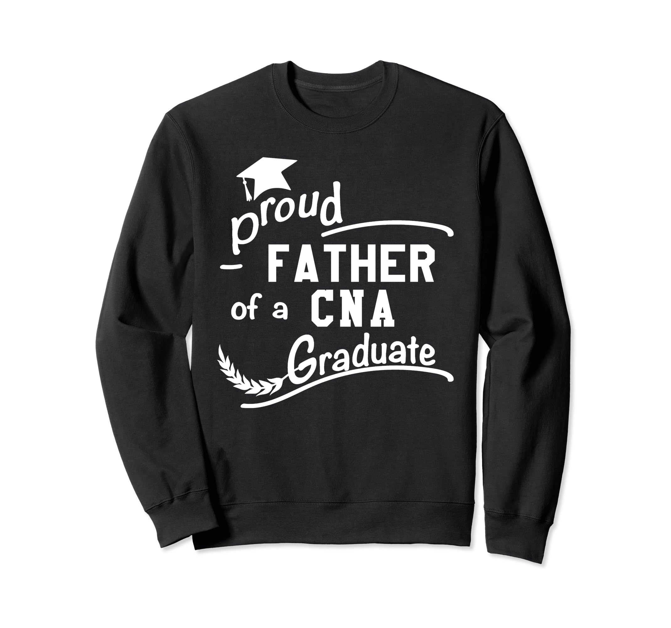 Proud Father Cna Nursing Graduate Sweatshirt - Streetwear Style Men Women - T-Shirt, Sweatshirt, Hoodie