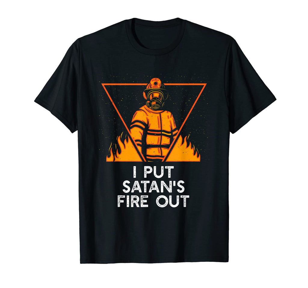 Put Satans Fire Out Firefighter Dad Jokes T-Shirt - Novelty Apparel Unisex - T-Shirt, Sweatshirt, Hoodie