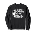I Know I Play Like Try To Keep Sweatshirt - Fun Novelty Design for Adults - T-Shirt, Sweatshirt, Hoodie