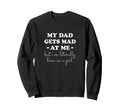 My Dad Gets Mad Me But Im Literally Sweatshirt - Unique Graphic Men Women - T-Shirt, Sweatshirt, Hoodie
