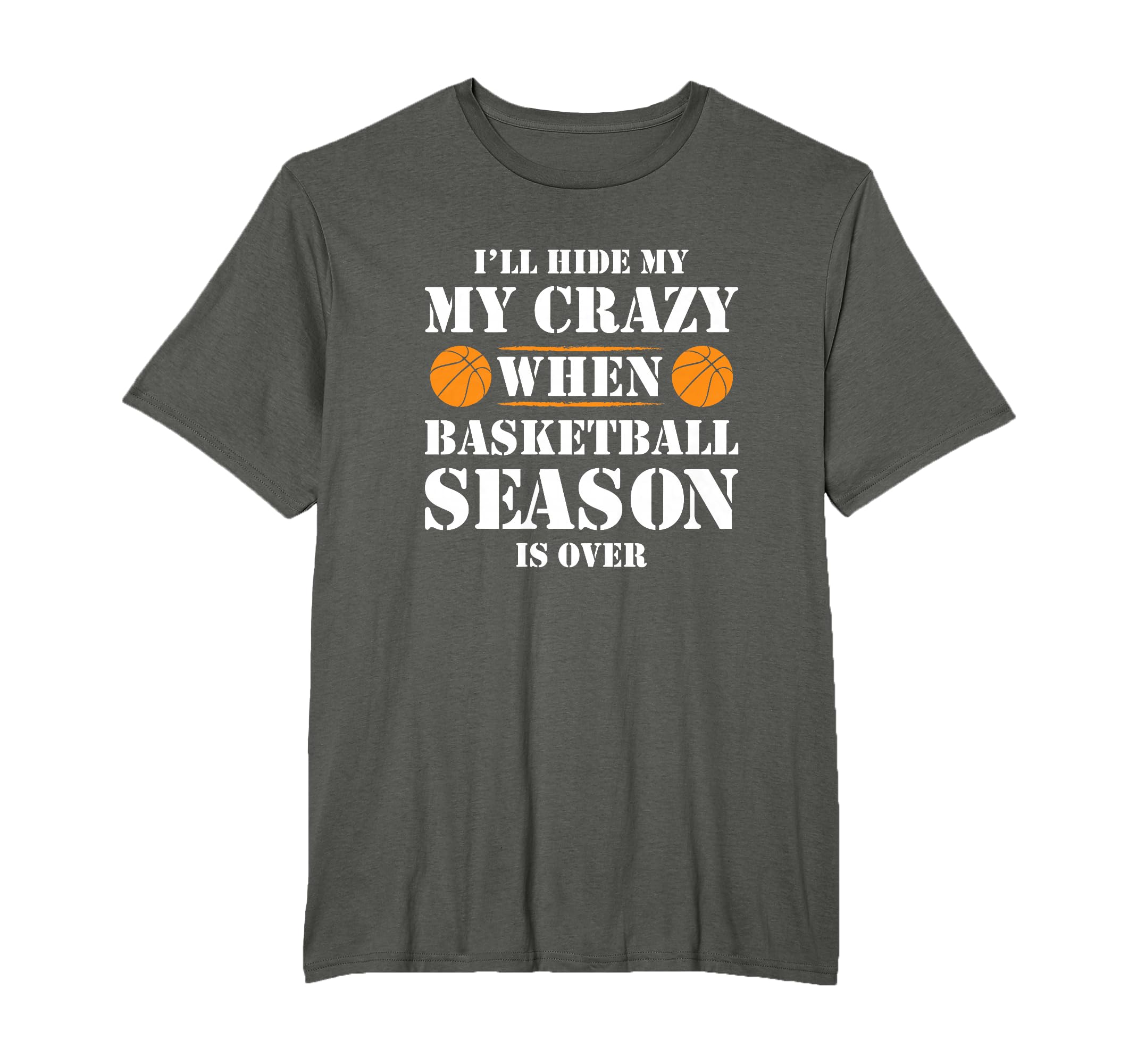 Hide My Crazy Basketball Season Over T-Shirt - Novelty Apparel Men Women - T-Shirt, Sweatshirt, Hoodie