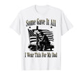 Some Gave All I Wear This My Dad Memorial T-Shirt - Novelty Apparel Unisex - T-Shirt, Sweatshirt, Hoodie