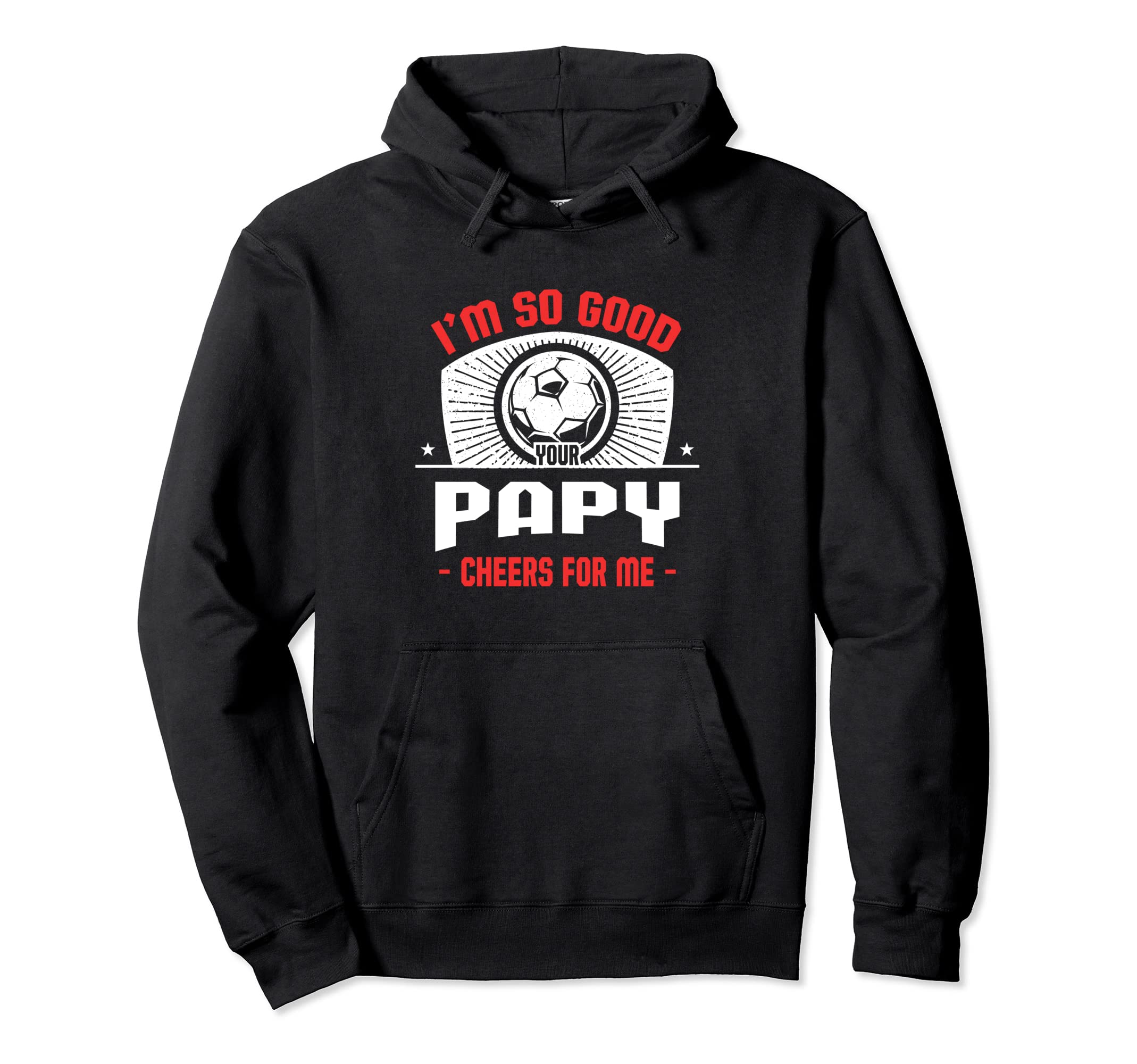 Im Good Your Papy Cheers Me Funny Soccer Hoodie - Aesthetic Graphic Unisex - T-Shirt, Sweatshirt, Hoodie