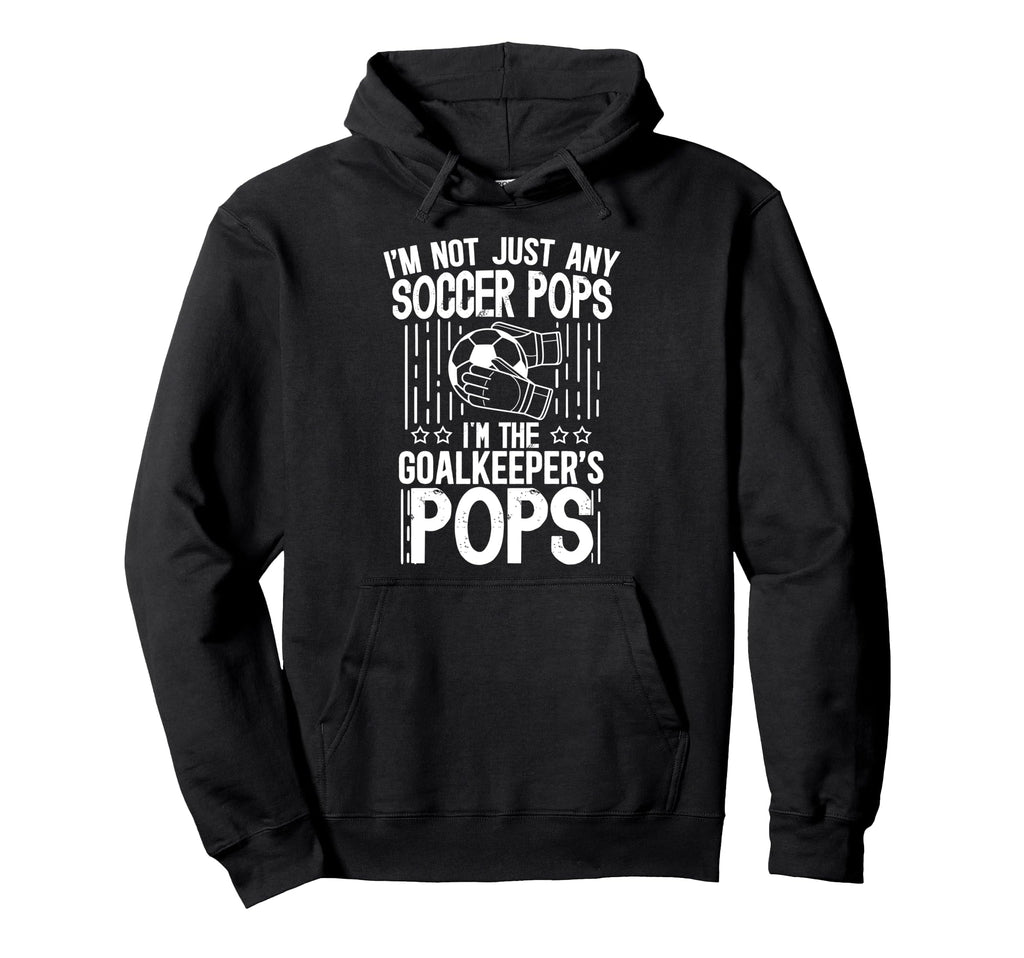 Im Soccer Goalkeeper Pops Soccer Hoodie - Fun Novelty Design for Adults - T-Shirt, Sweatshirt, Hoodie