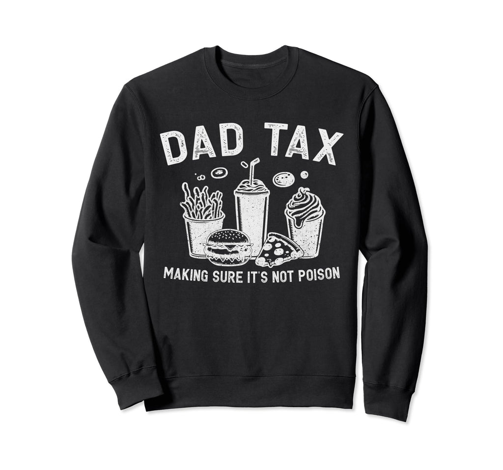Dad Tax Making Sure Its Not Poison Sweatshirt - Novelty Apparel Unisex - T-Shirt, Sweatshirt, Hoodie