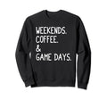 Weekends Coffee And Game Days Sweatshirt - Casual Everyday Wear Men Women - T-Shirt, Sweatshirt, Hoodie