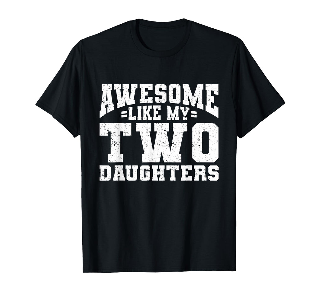 Funny Awesome Like My Two Daughters T-Shirt - Custom Art Print for Adults - T-Shirt, Sweatshirt, Hoodie