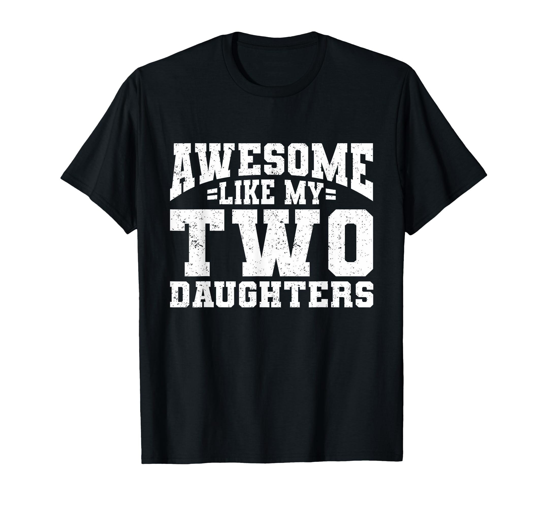 Funny Awesome Like My Two Daughters T-Shirt - Custom Art Print for Adults - T-Shirt, Sweatshirt, Hoodie