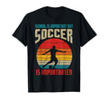 School Important Soccer Importanter T-Shirt - Streetwear Style Men Women - T-Shirt, Sweatshirt, Hoodie