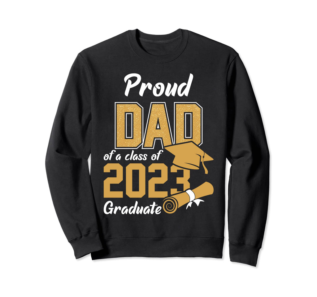 Proud Dad Class 2023 Graduate Sweatshirt - Fun Novelty Design Men Women - T-Shirt, Sweatshirt, Hoodie