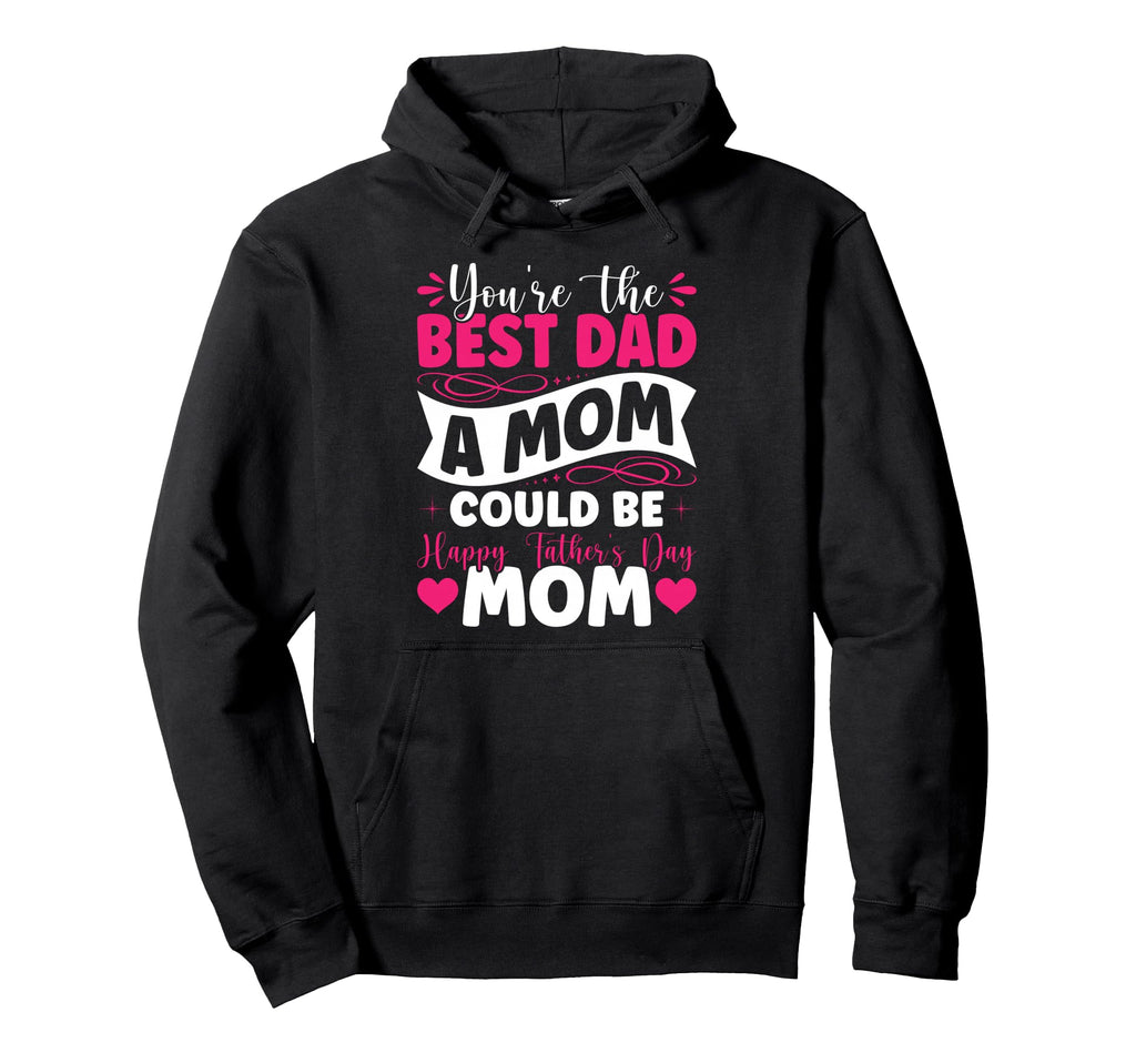 Youre Best Dad Mom Could Be Happy Hoodie - Graphic Print for Adults - T-Shirt, Sweatshirt, Hoodie