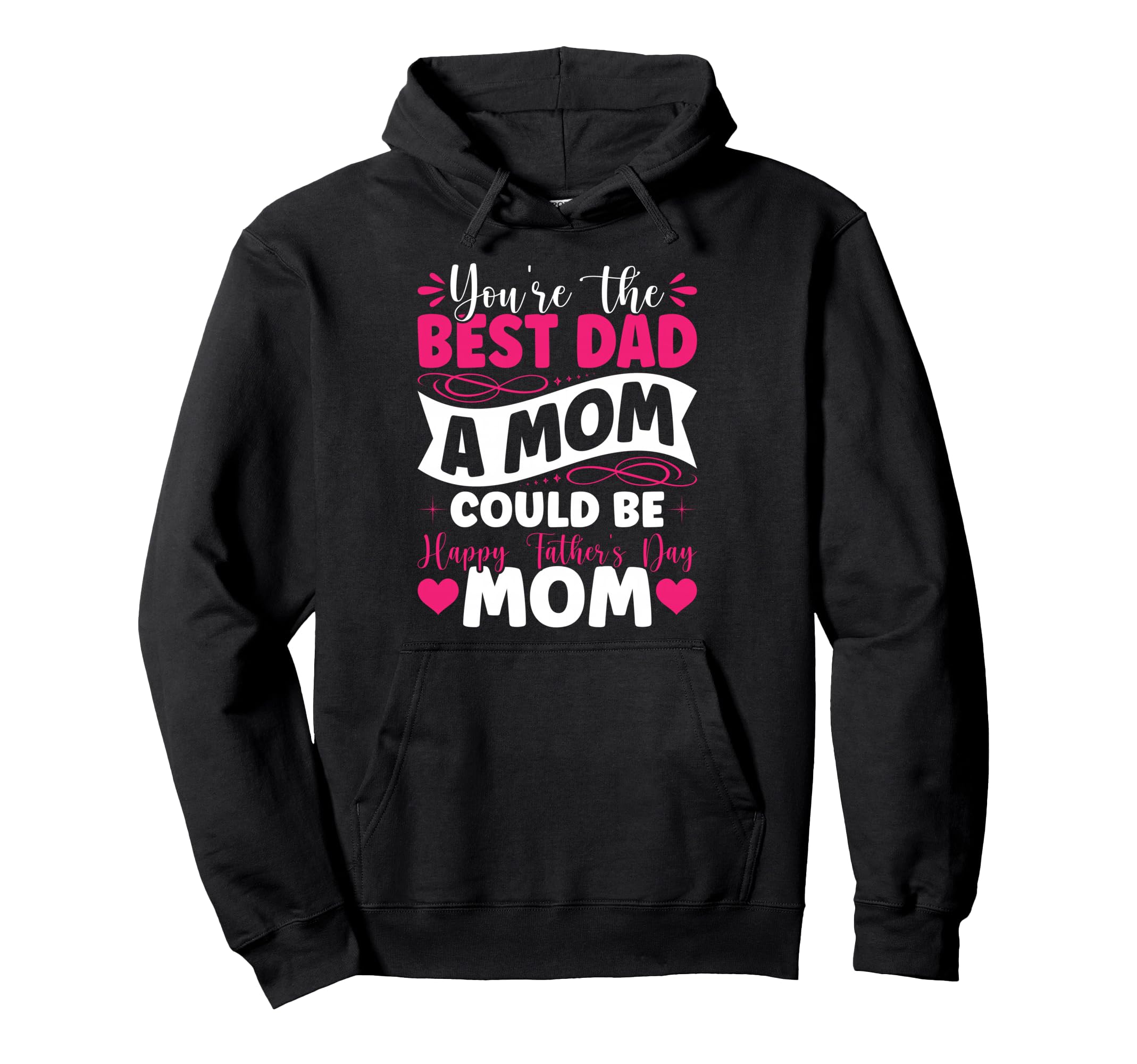 Youre Best Dad Mom Could Be Happy Hoodie - Graphic Print for Adults - T-Shirt, Sweatshirt, Hoodie