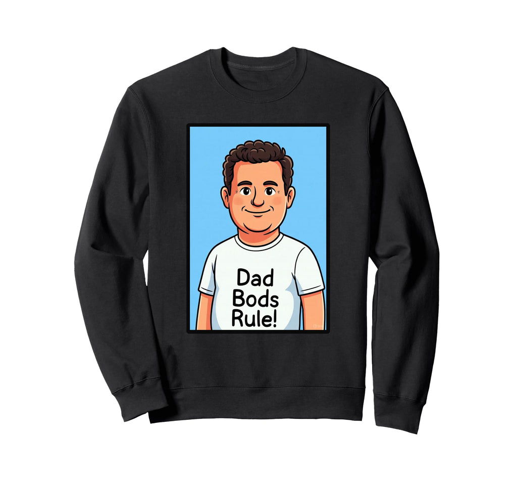 Dad Bods Rule Funny Sweatshirt - Trendy Graphic Unisex - T-Shirt, Sweatshirt, Hoodie