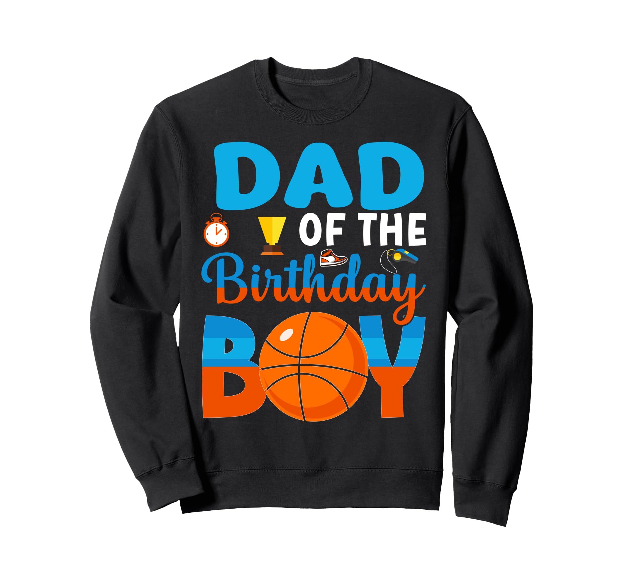 Funny Dad Birthday Basketball Sweatshirt - Casual Everyday Wear Men Women - T-Shirt, Sweatshirt, Hoodie