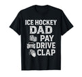 Ice Hockey Dad Pay Drive Clap Funny Dad T-Shirt - Novelty Apparel Unisex - T-Shirt, Sweatshirt, Hoodie