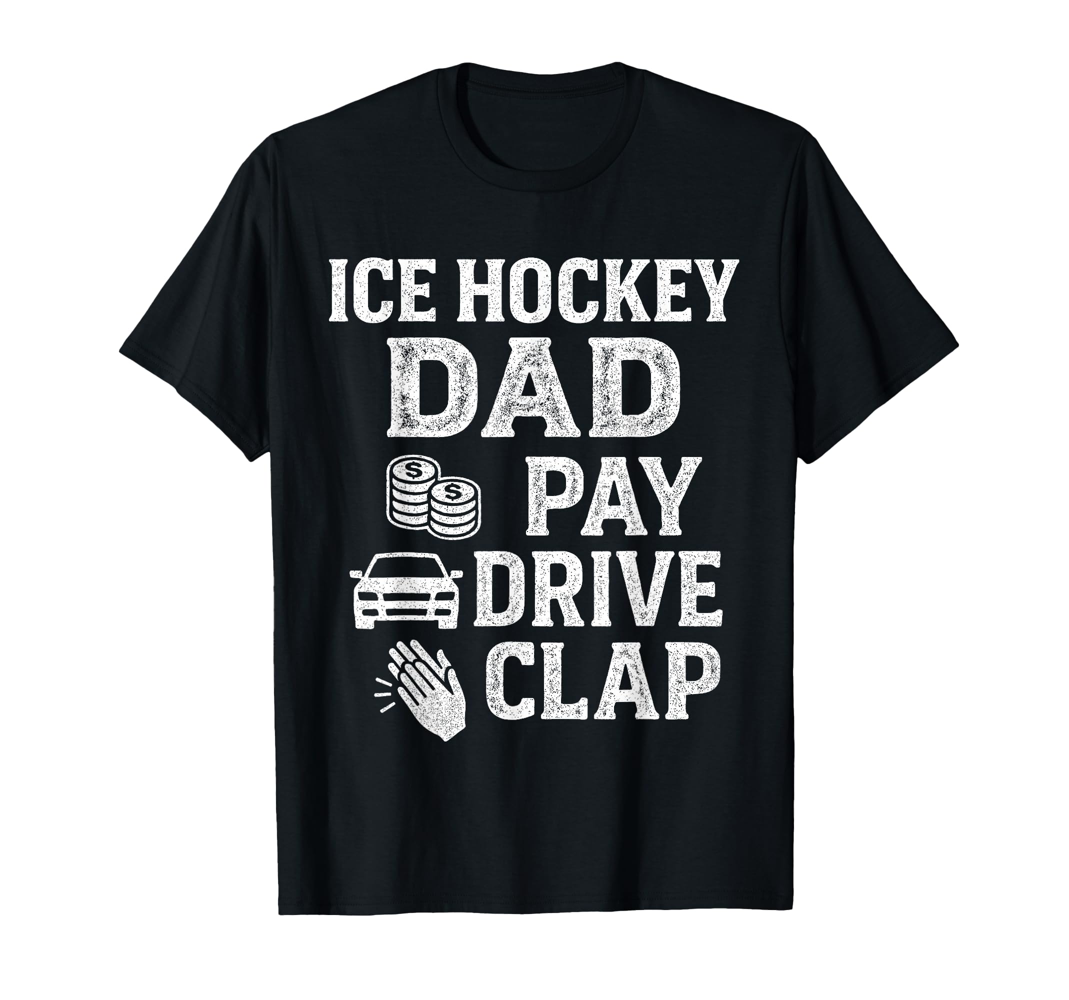 Ice Hockey Dad Pay Drive Clap Funny Dad T-Shirt - Novelty Apparel Unisex - T-Shirt, Sweatshirt, Hoodie
