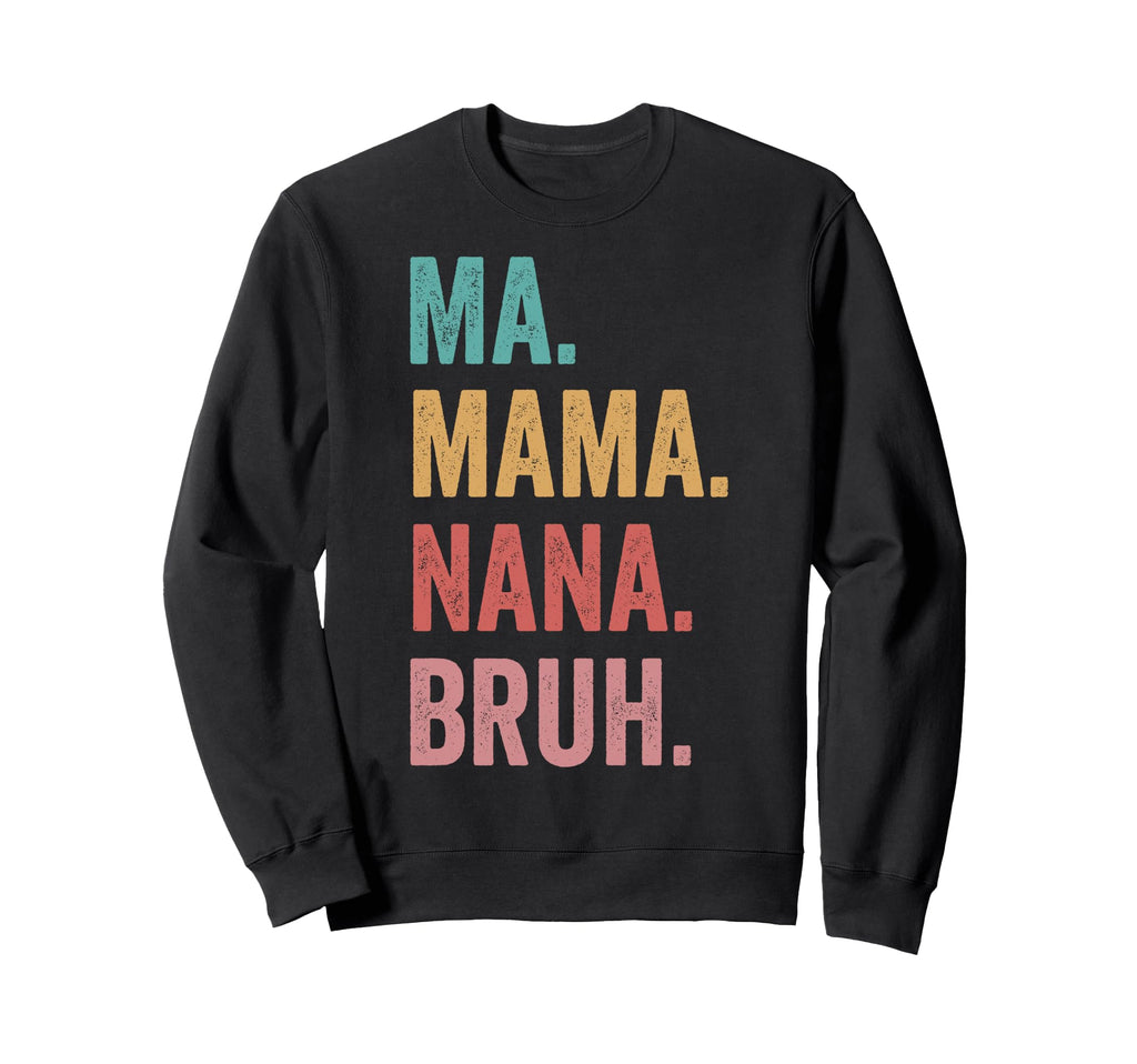 Mothers Day Ma Mama Nana Bruh Sweatshirt - Unique Graphic Men Women - T-Shirt, Sweatshirt, Hoodie