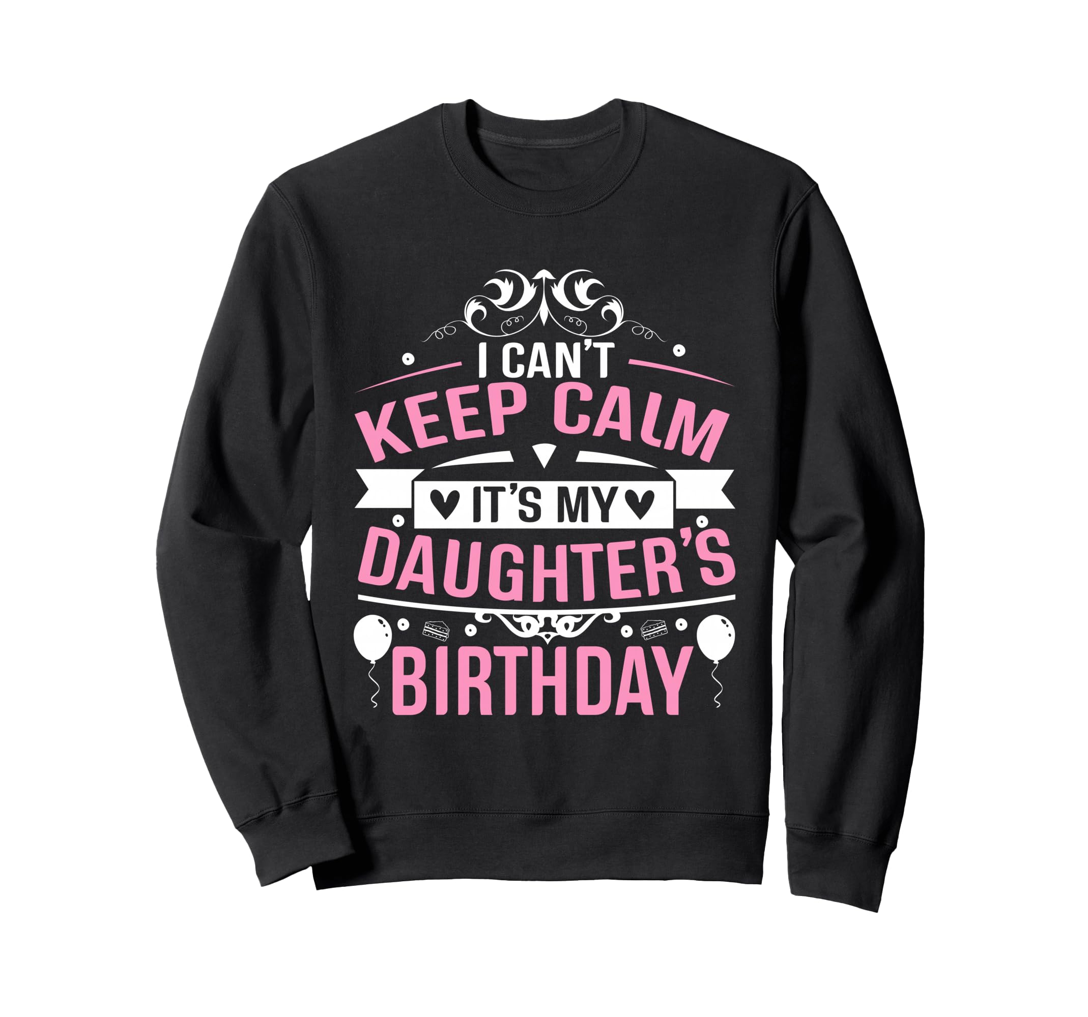 I Cant Keep Calm Its My Daughters Sweatshirt - Novelty Apparel Unisex - T-Shirt, Sweatshirt, Hoodie