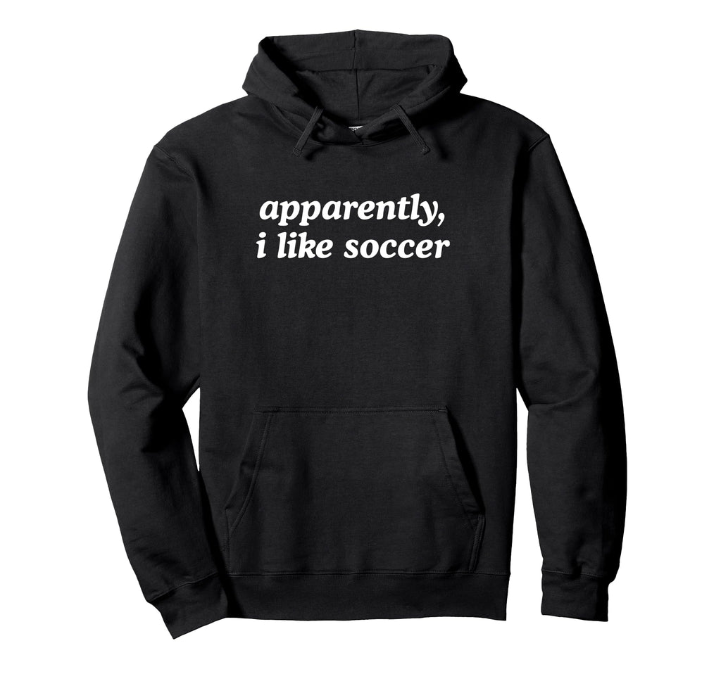 Apparently I Like Soccer Fan Soccer Hoodie - Minimalist Print for Adults - T-Shirt, Sweatshirt, Hoodie