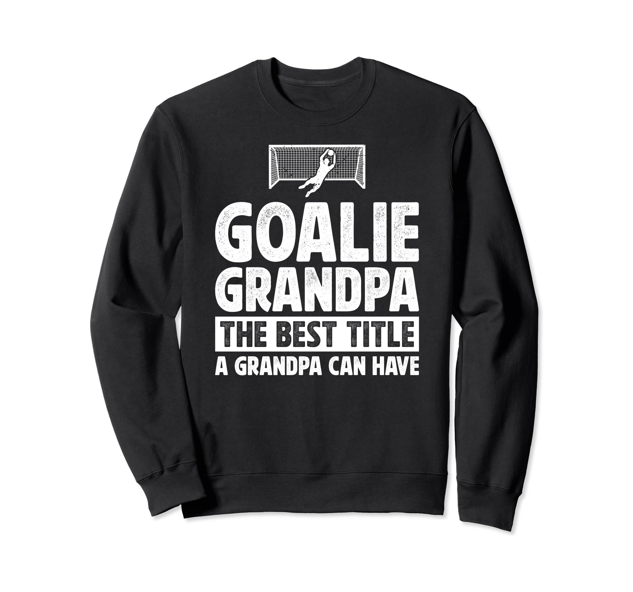 Soccer Goalie Grandpa Best Title Sweatshirt - Graphic Print Men Women - T-Shirt, Sweatshirt, Hoodie
