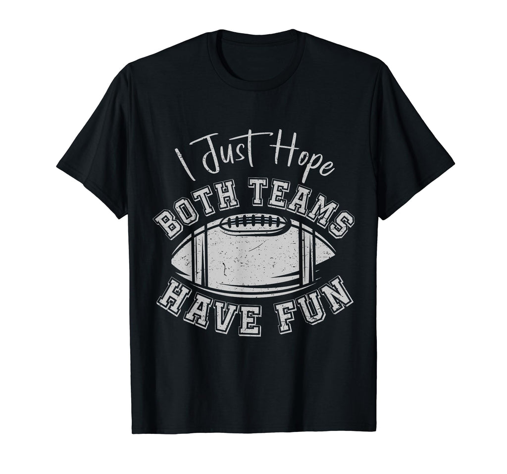 I Just Hope Both Teams Have Fun Football T-Shirt - Graphic Print Unisex - T-Shirt, Sweatshirt, Hoodie