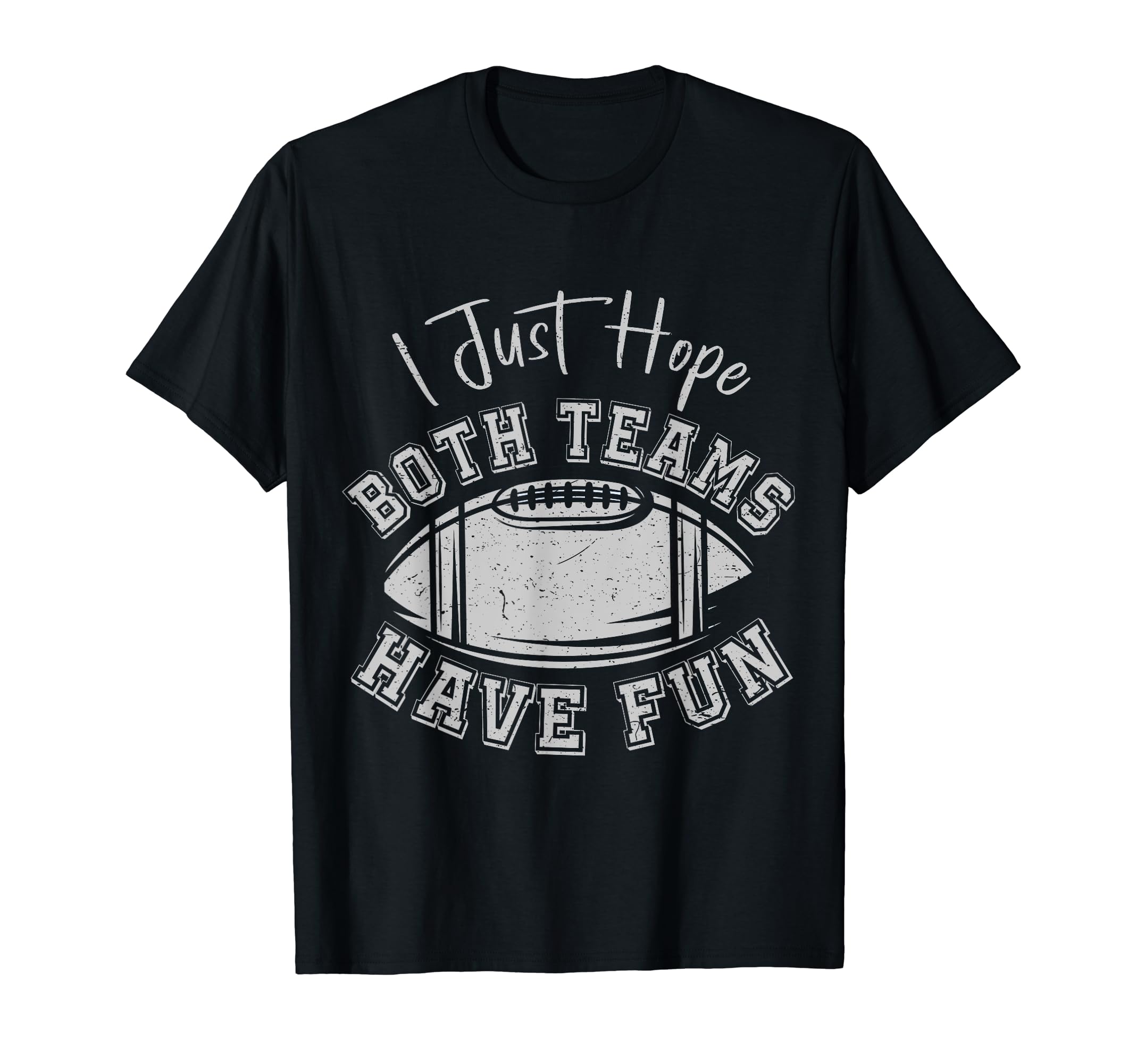 I Just Hope Both Teams Have Fun Football T-Shirt - Graphic Print Unisex - T-Shirt, Sweatshirt, Hoodie