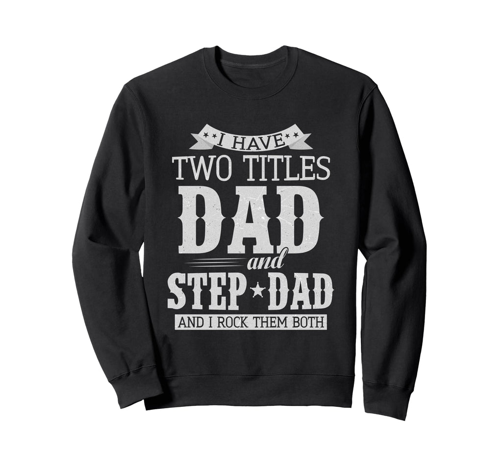 I Have Two Titles Dad And Step Dad Sweatshirt - Graphic Print for Adults - T-Shirt, Sweatshirt, Hoodie