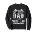I Have Two Titles Dad And Step Dad Sweatshirt - Graphic Print for Adults - T-Shirt, Sweatshirt, Hoodie