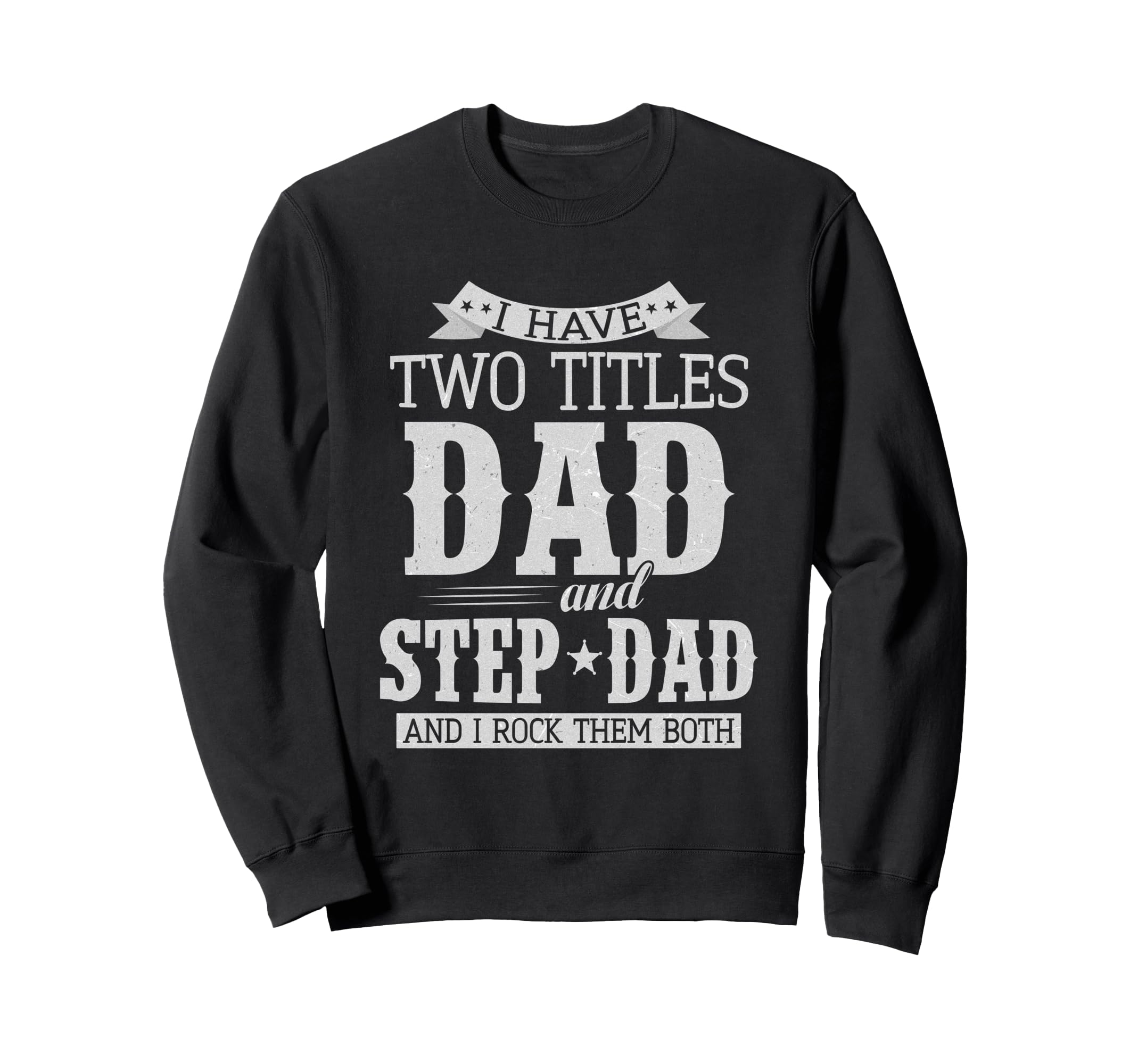 I Have Two Titles Dad And Step Dad Sweatshirt - Graphic Print for Adults - T-Shirt, Sweatshirt, Hoodie