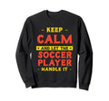 Keep Calm Let Soccer Player Handle It Sweatshirt - Custom Art Print Unisex - T-Shirt, Sweatshirt, Hoodie