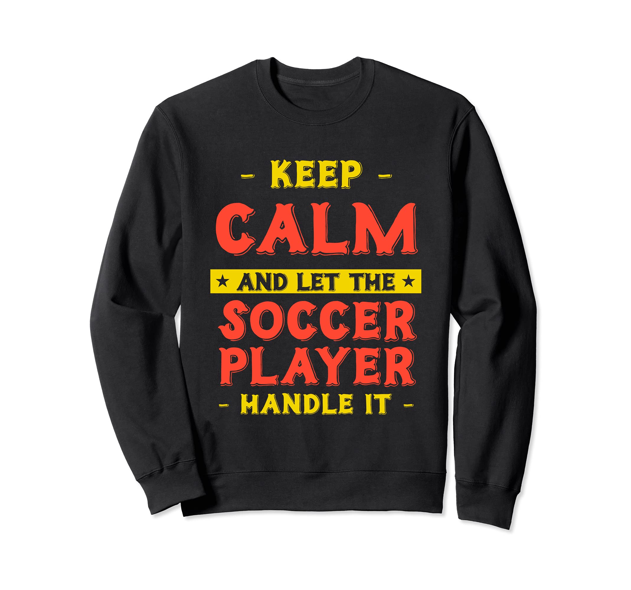 Keep Calm Let Soccer Player Handle It Sweatshirt - Custom Art Print Unisex - T-Shirt, Sweatshirt, Hoodie