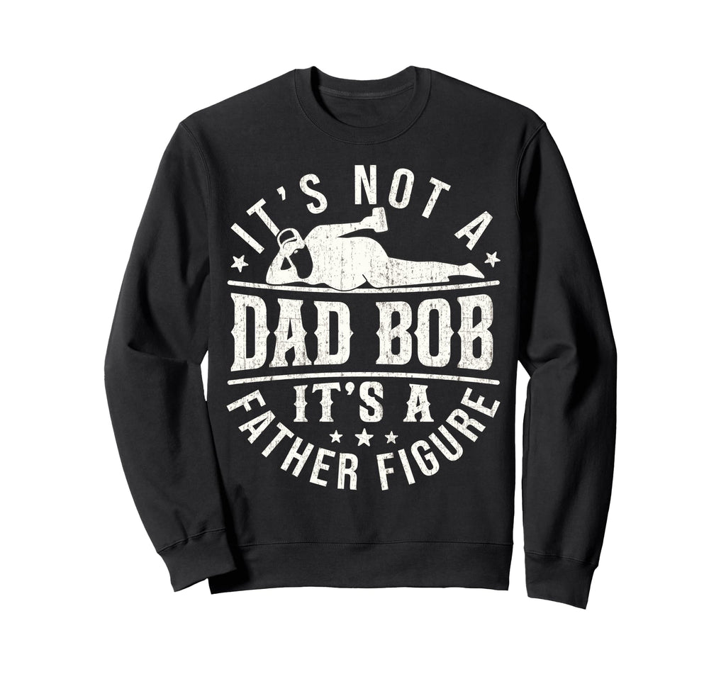 Funny Dad Bod Father Figure Sweatshirt - Fun Novelty Design for Adults - T-Shirt, Sweatshirt, Hoodie