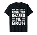 My Beloved Daughter Calls Me Bruh T-Shirt - Minimalist Print Men Women - T-Shirt, Sweatshirt, Hoodie