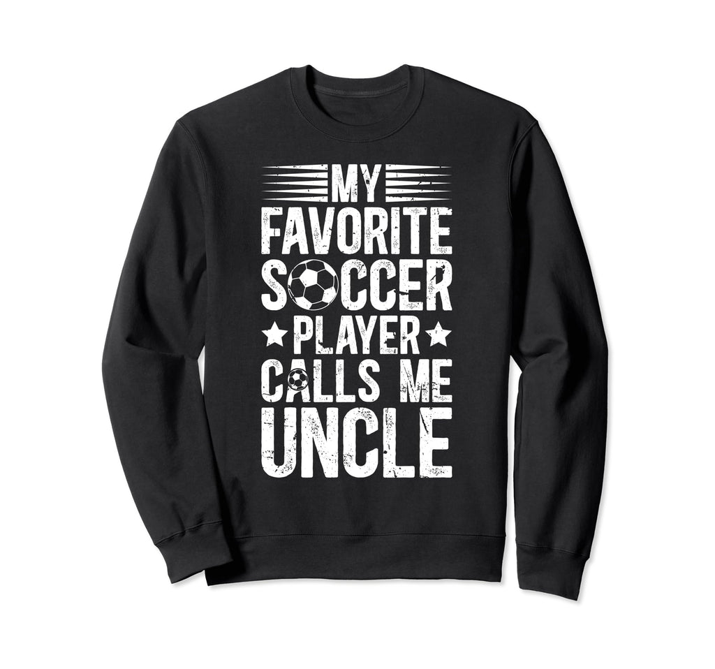 My Favorite Soccer Player Uncle Sweatshirt - Casual Everyday Wear Unisex - T-Shirt, Sweatshirt, Hoodie