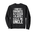 My Favorite Soccer Player Uncle Sweatshirt - Casual Everyday Wear Unisex - T-Shirt, Sweatshirt, Hoodie