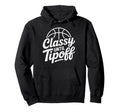 Classy Until Tipoff Basketball Player Hoodie - Novelty Apparel for Adults - T-Shirt, Sweatshirt, Hoodie