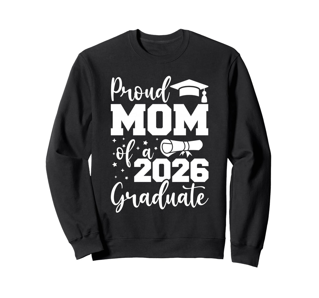 Proud Mom Class 2026 Graduate Sweatshirt - Casual Everyday Wear Unisex - T-Shirt, Sweatshirt, Hoodie
