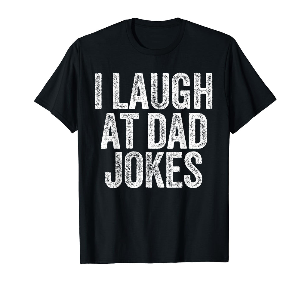 I Laugh Dad Jokes Funny Joking Father T-Shirt - Streetwear Style Unisex - T-Shirt, Sweatshirt, Hoodie
