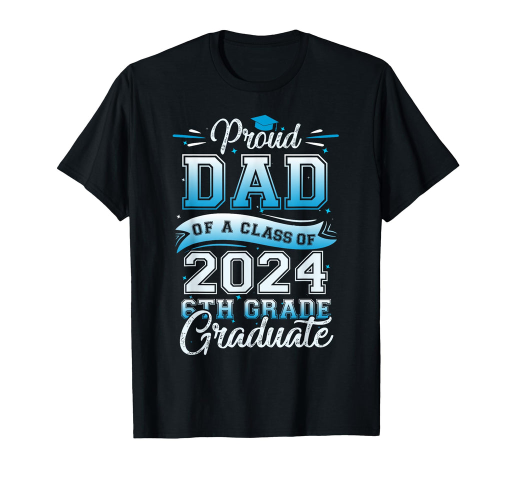 Proud Dad Class 2024 Graduate 6Th Grade T-Shirt - Graphic Print for Adults - T-Shirt, Sweatshirt, Hoodie