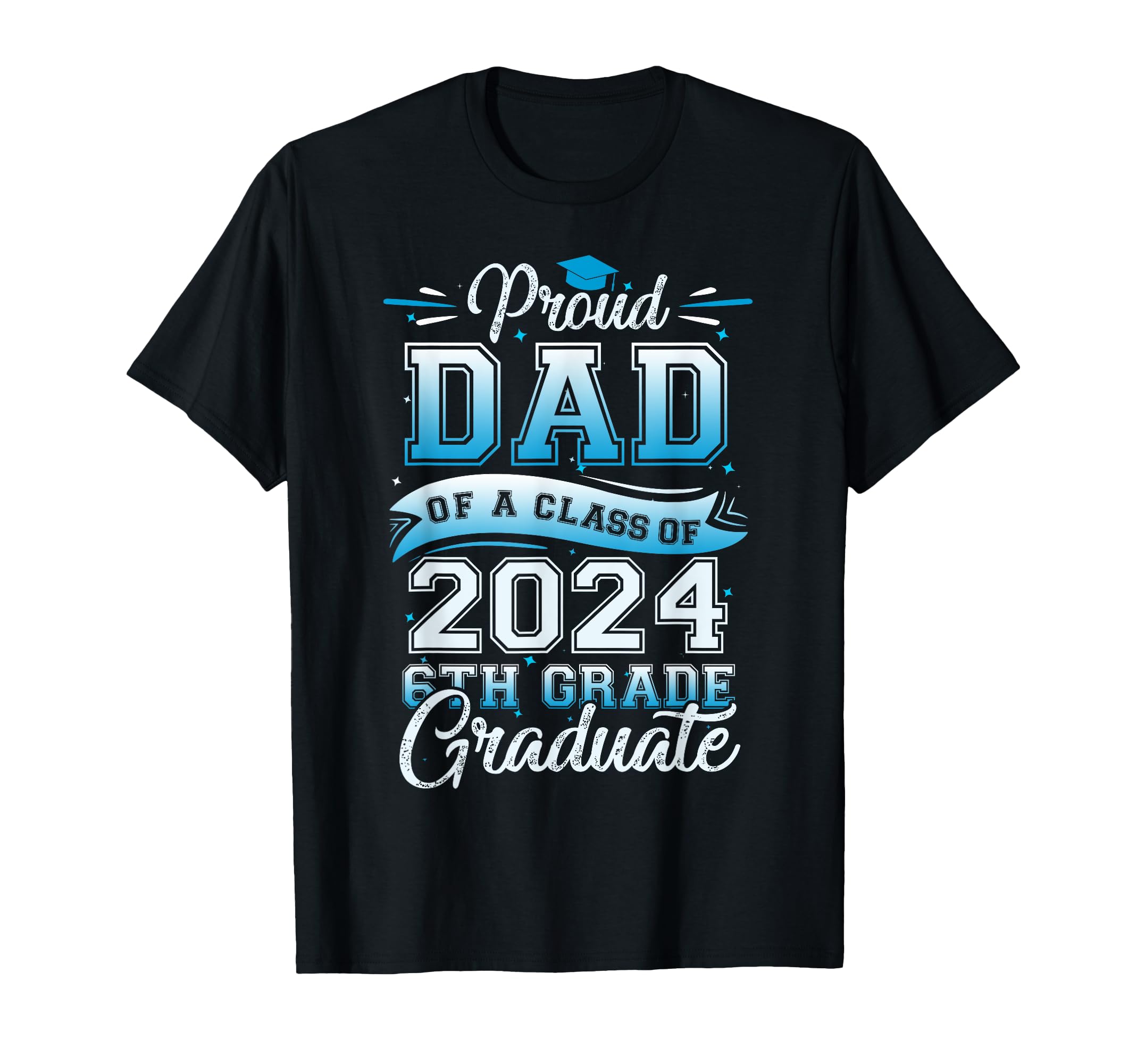 Proud Dad Class 2024 Graduate 6Th Grade T-Shirt - Graphic Print for Adults - T-Shirt, Sweatshirt, Hoodie