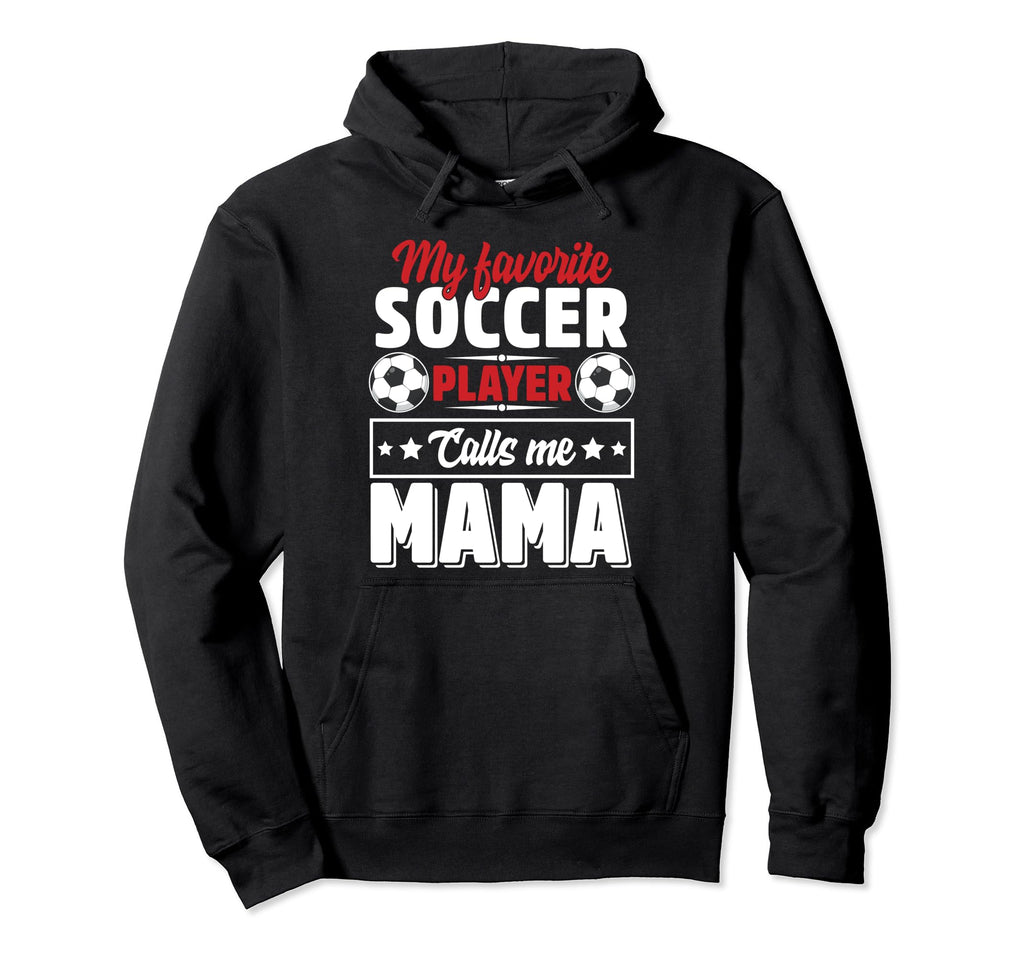 My Favorite Soccer Player Calls Me Mama Hoodie - Graphic Print Men Women - T-Shirt, Sweatshirt, Hoodie