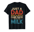 Just Dad Who Always Came Back Milk T-Shirt - Casual Everyday Wear Unisex - T-Shirt, Sweatshirt, Hoodie