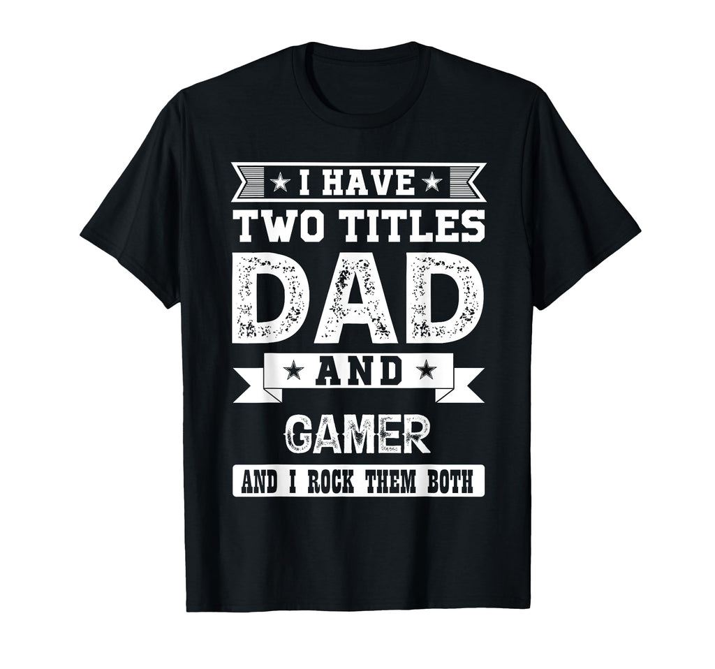 I Have Two Titles Dad And Gamer And I T-Shirt - Unique Graphic Men Women - T-Shirt, Sweatshirt, Hoodie